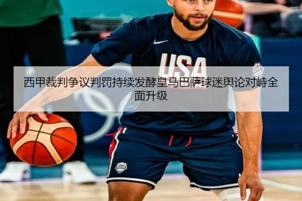 西甲裁判争议判罚持续发酵皇马巴萨球迷舆论对峙全面升级