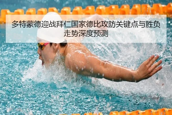 多特蒙德迎战拜仁国家德比攻防关键点与胜负走势深度预测